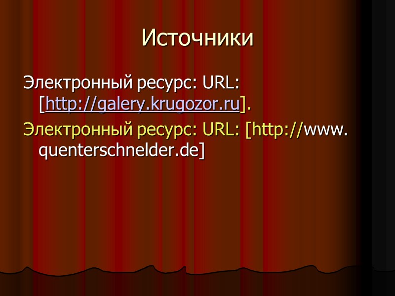 Источники Электронный ресурс: URL: [http://galery.krugozor.ru].  Электронный ресурс: URL: [http://www. quenterschnelder.de]